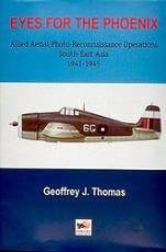Eyes for the Phoenix: Allied Aerial Photo-reconnaissance Operations in South-East Asia 1942-1945  *Limited Availability*